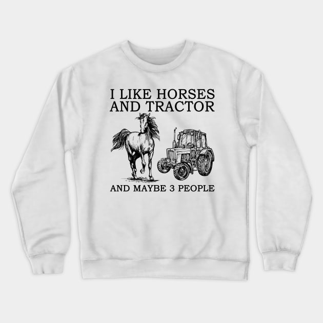 I Like Horses And Tractor And Maybe 3 People Crewneck Sweatshirt by celestewilliey